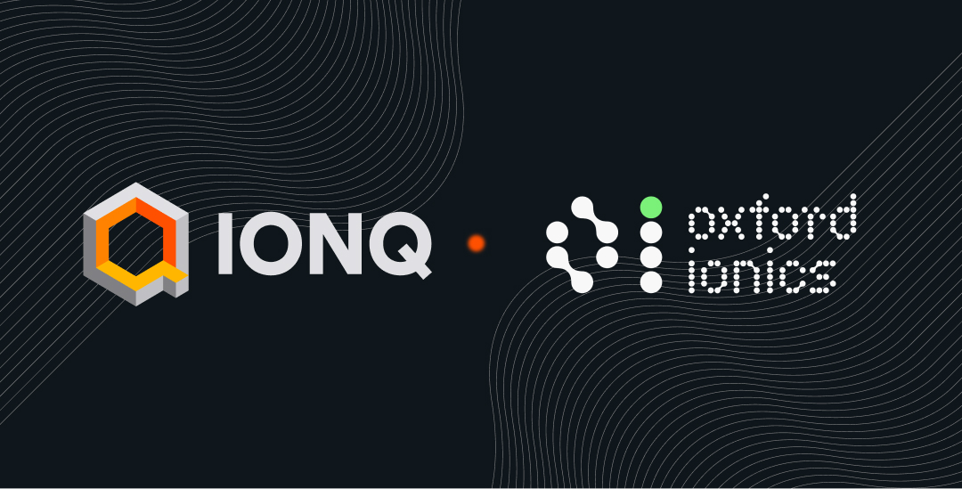 IonQ Announces Agreement to Acquire Oxford Ionics, Accelerating Path to Pioneering Breakthroughs in Quantum Computing